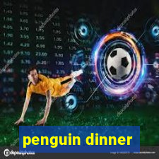 penguin dinner